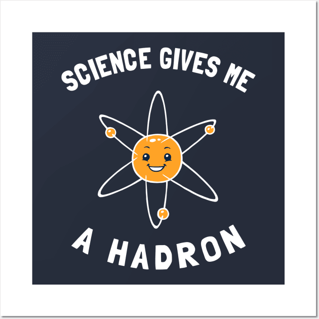 Science Gives Me A Hadron Wall Art by dumbshirts